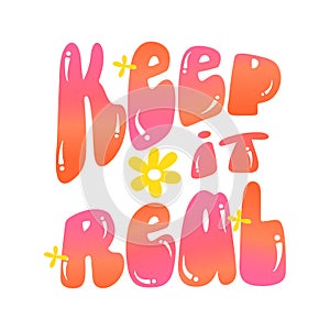 Positive sloganÂ Keep it Real in hippie retro 70s style. Trendy hipster design for poster or card, t-shirt print. Vector